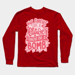 Not Fragile Like A Flower, Fragile Like A Bomb Long Sleeve T-Shirt